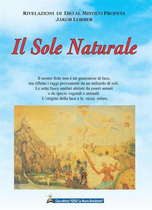 Cover of the book Il Sole Naturale by Jakob Lorber, traduzione di Maria Colombo, Associazione Jakob Lorber