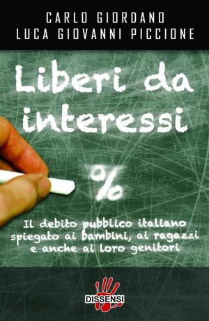 Cover of the book Liberi da interessi. Il debito pubblico italiano spiegato ai bambini, ai ragazzi e anche ai loro genitori by Pietro Ratto