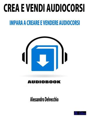 Cover of the book Crea e Vendi Audiocorsi by Christopher Sewell
