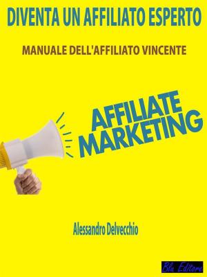 Cover of the book Diventa un Affiliato Esperto by Alessandro Delvecchio
