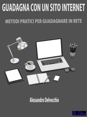Cover of the book Guadagna con un Sito Internet by Andrea Gandini