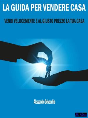 Cover of the book La Guida per Vendere Casa by Alessandro Delvecchio