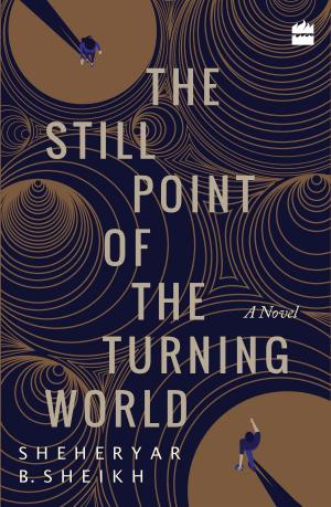 Cover of the book The Still Point of the Turning World: A Novel by Sandhya Ravishankar