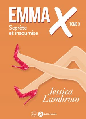 Cover of the book Emma X, Secrète et insoumise 3 by Alexandra Gonzalez