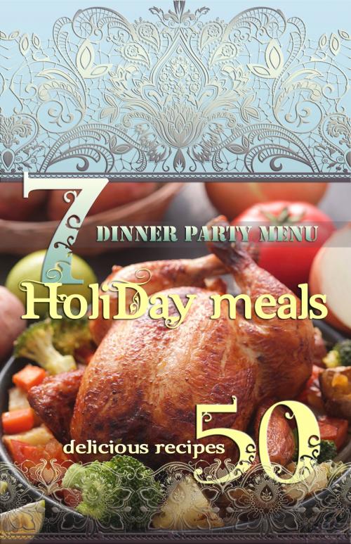 Cover of the book Holiday Meals: 7 Dinner Party Menus & 50 Delicious Recipes! by Lisa Brown, LISA BROWN