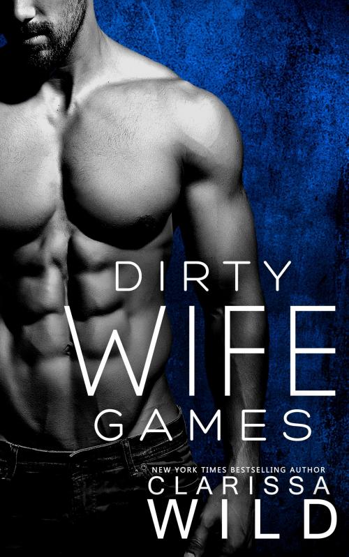Cover of the book Dirty Wife Games by Clarissa Wild, Clarissa Wild