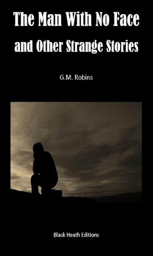 Cover of the book The Man With No Face and Other Strange Stories by G.M. Robins, Black Heath Editions