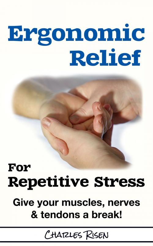 Cover of the book Ergonomic Relief for Repetitive Stress by Charles Risen, Charles Risen