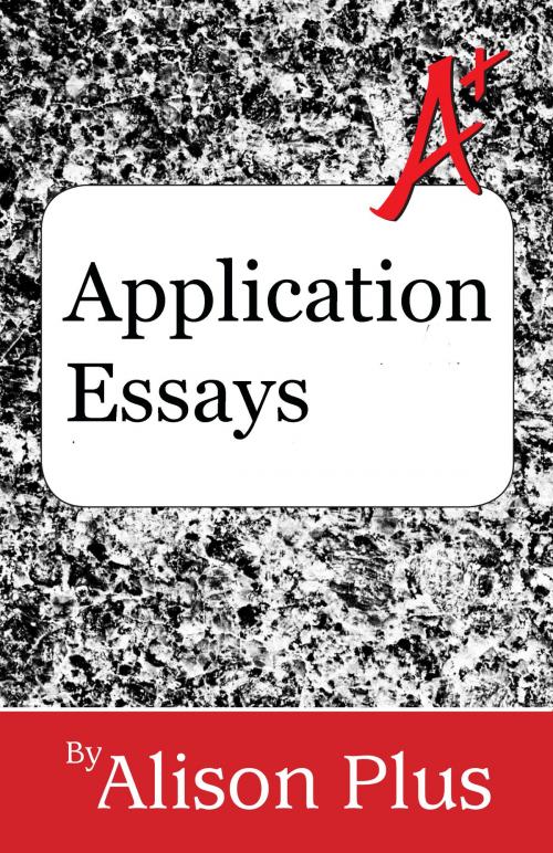 Cover of the book A+ Guide to Application Essays by Alison Plus, Four-Ply Publishing