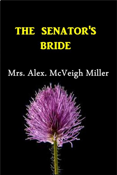 Cover of the book The Senator's Bride by Mrs.  Alex. McVeigh Miller, Green Bird Press