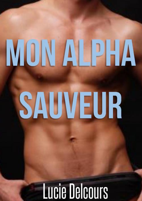 Cover of the book Mon alpha sauveur by Lucie Delcours, LD Edition