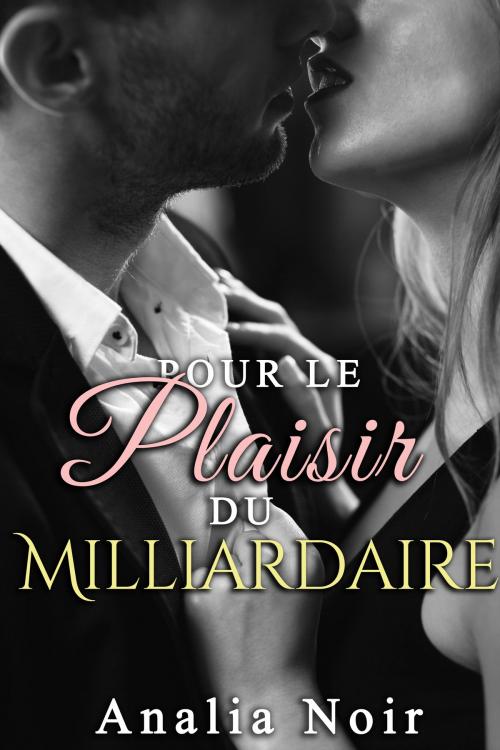Cover of the book Pour le Plaisir du Milliardaire by Analia Noir, Analia Noir