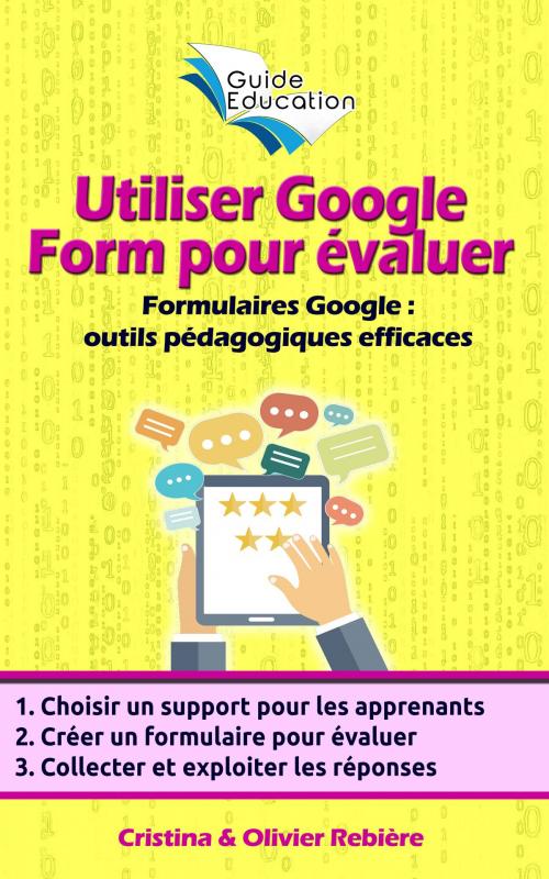 Cover of the book Utiliser Google Form pour évaluer by Olivier Rebiere, Cristina Rebiere, Olivier Rebiere