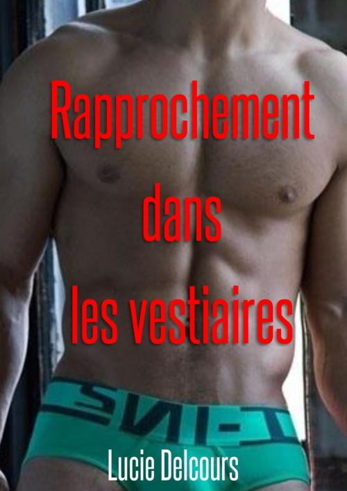 Cover of the book Rapprochement dans les vestiaires by Lucie Delcours, LD Edition