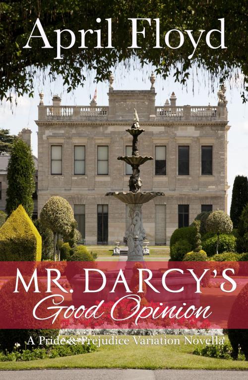 Cover of the book Mr. Darcy's Good Opinion by April Floyd, April Floyd