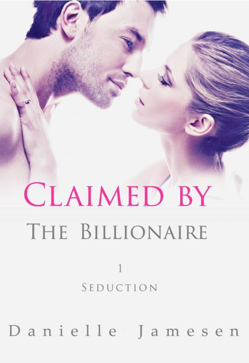 Cover of the book Claimed by the Billionaire 1 by Danielle Jamesen, Danielle Jamesen