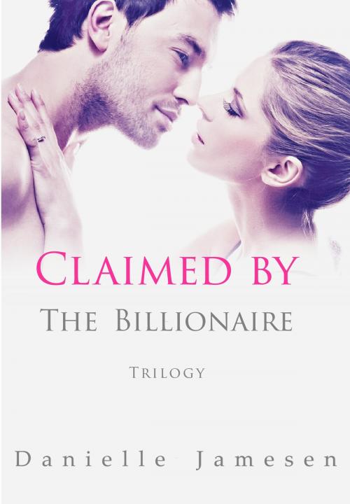 Cover of the book Claimed by the Billionaire Trilogy by Danielle Jamesen, Danielle Jamesen