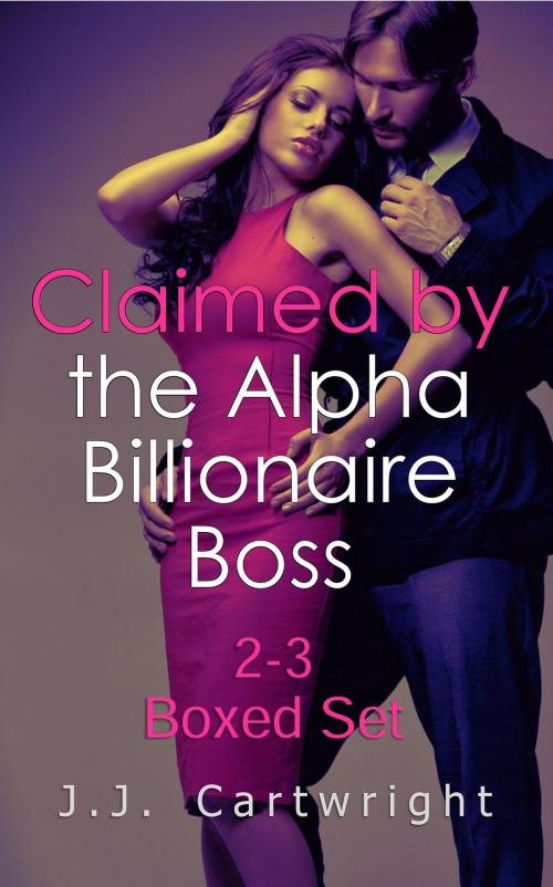 Cover of the book Claimed by the Alpha Billionaire Boss 2-3 Boxed Set by J.J. Cartwright, J.J. Cartwright