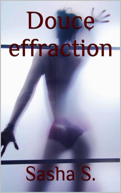 Cover of the book Douce effraction by Sasha S., Sasha S.