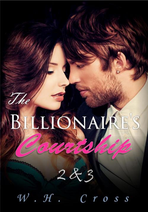 Cover of the book The Billionaire's Courtship 2 & 3 by W.H. Cross, W.H. Cross