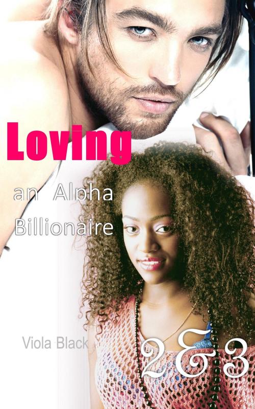 Cover of the book Loving an Alpha Billionaire 2 & 3 by Viola Black, Viola Black