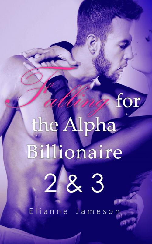Cover of the book Falling for the Alpha Billionaire 2 & 3 by Elianne Jameson, Elianne Jameson