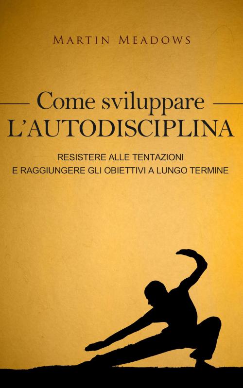Cover of the book Come sviluppare l'autodisciplina by Martin Meadows, Meadows Publishing