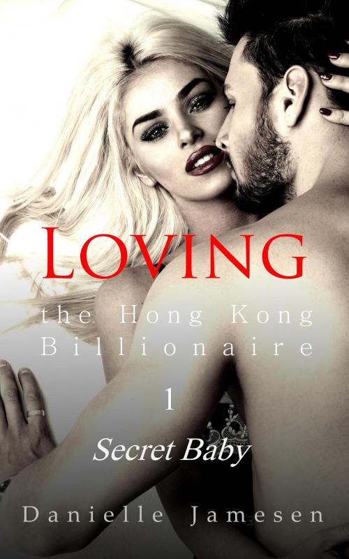 Cover of the book Loving the Hong Kong Billionaire 1 by Danielle Jamesen, Danielle Jamesen