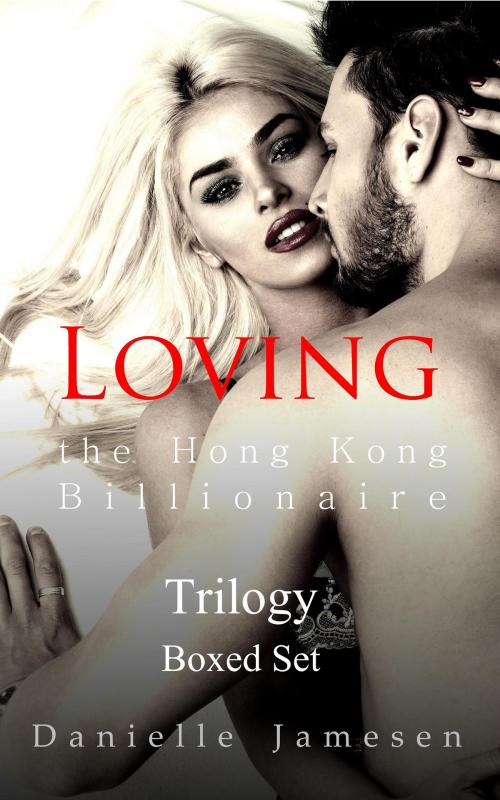 Cover of the book Loving the Hong Kong Billionaire Trilogy Boxed Set by Danielle Jamesen, Danielle Jamesen