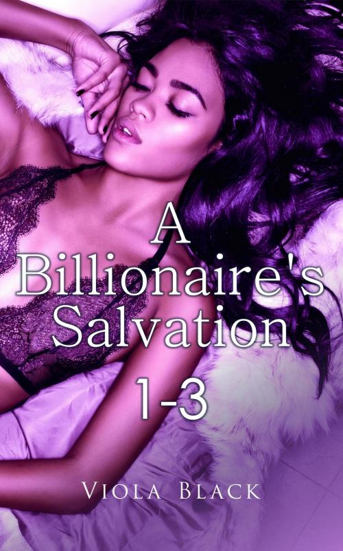 Cover of the book A Billionaire's Salvation 1-3 by Viola Black, Viola Black