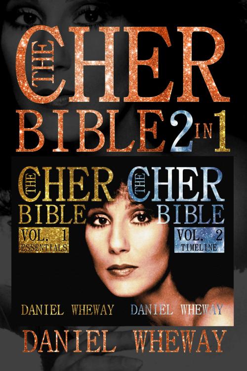 Cover of the book The Cher Bible 2 In 1 Vol 1 Essentials Vol 2 Timeline by Daniel Wheway, Daniel Wheway
