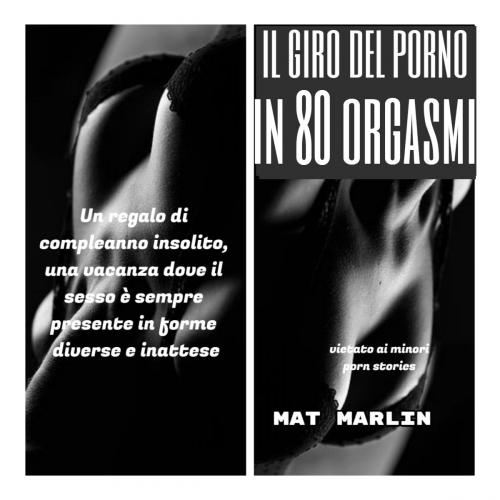 Cover of the book Il giro del porno in ottanta orgasmi (porn stories) by Mat Marlin, Mat Marlin