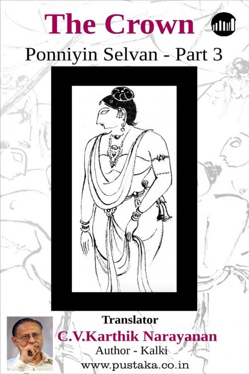 Cover of the book The Crown Ponniyin Selvan - Part 4 by C.V.Karthik Narayanan, Pustaka Digital Media Pvt. Ltd.,