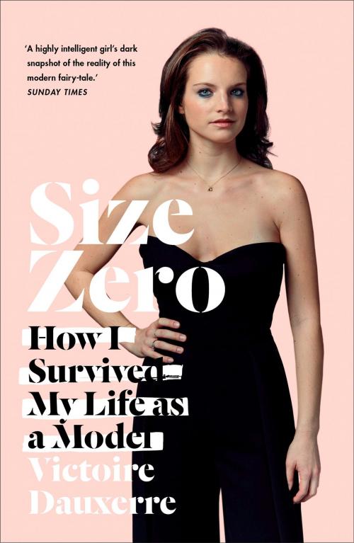 Cover of the book Size Zero: My Life as a Disappearing Model by Victoire Dauxerre, HarperCollins Publishers