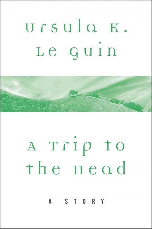 Cover of the book A Trip to the Head by Ursula K. Le Guin, Harper Perennial