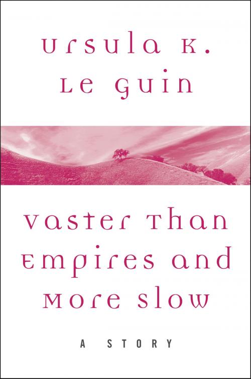 Cover of the book Vaster than Empires and More Slow by Ursula K. Le Guin, Harper Perennial