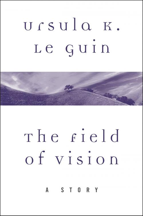 Cover of the book The Field of Vision by Ursula K. Le Guin, Harper Perennial