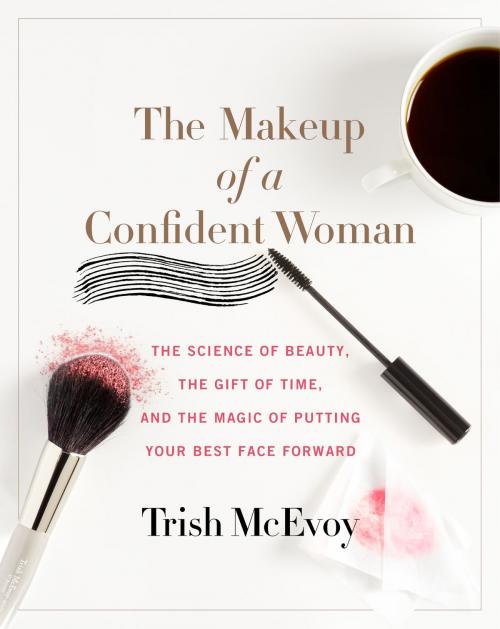 Cover of the book The Makeup of a Confident Woman by Trish McEvoy, Kristin Loberg, Harper Wave