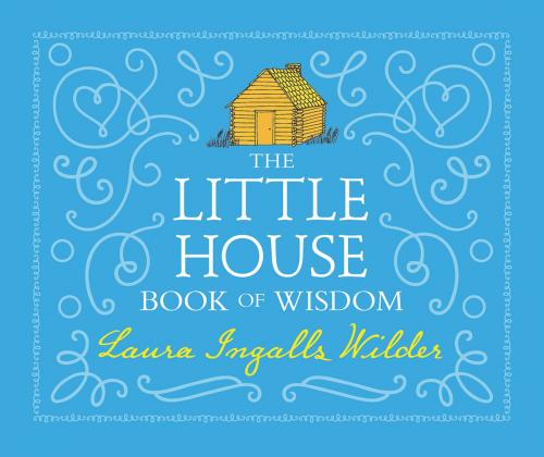 Cover of the book The Little House Book of Wisdom by Laura Ingalls Wilder, HarperCollins