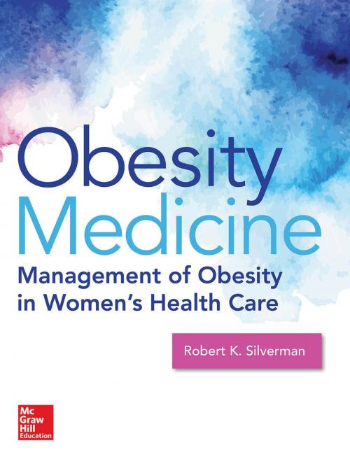 Cover of the book Obesity Medicine: Management of Obesity in Women's Health Care by Robert K. Silverman, McGraw-Hill Education