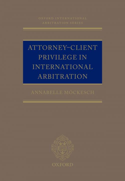 Cover of the book Attorney-Client Privilege in International Arbitration by Annabelle Möckesch, OUP Oxford