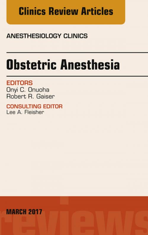 Cover of the book Obstetric Anesthesia, An Issue of Anesthesiology Clinics, E-Book by Onyi C. Onuoha, MD, MPH, Robert R. Gaiser, MD, Elsevier Health Sciences