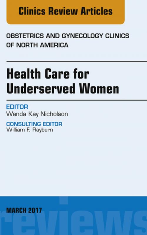Cover of the book Health Care for Underserved Women, An Issue of Obstetrics and Gynecology Clinics, E-Book by Wanda Kay Nicholson, MD, MPH, MBA, Elsevier Health Sciences