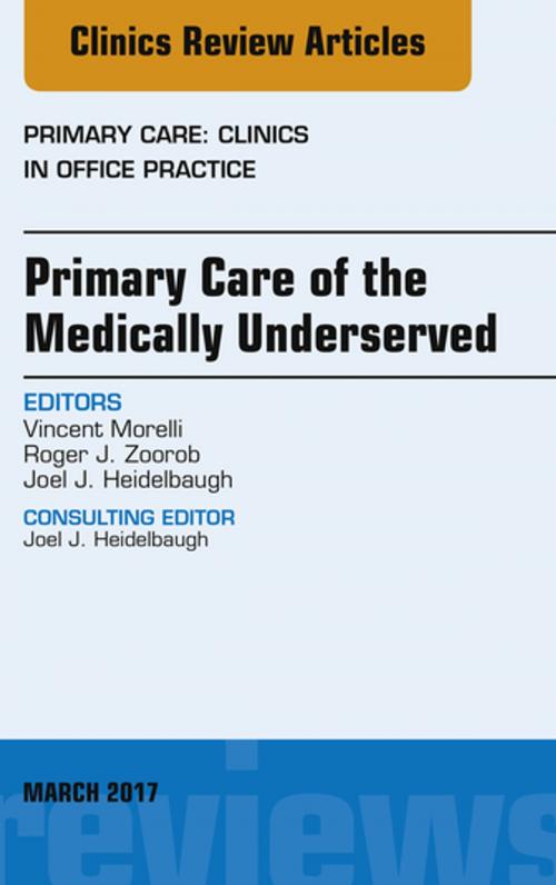 Cover of the book Primary Care of the Medically Underserved, An Issue of Primary Care: Clinics in Office Practice, E-Book by Vincent Morelli, MD, Roger Zoorob, MD, MPH, FAAFP, Joel J. Heidelbaugh, MD, FAAFP, FACG, Elsevier Health Sciences