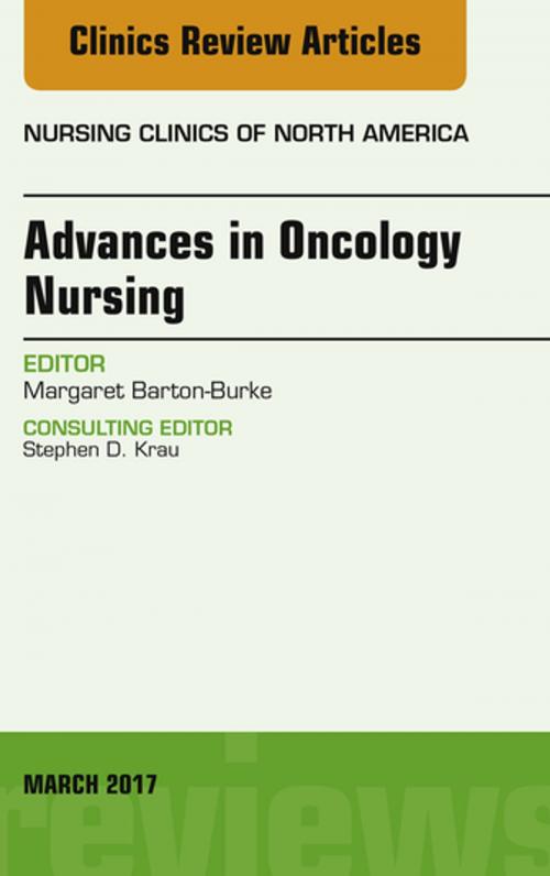 Cover of the book Advances in Oncology Nursing, An Issue of Nursing Clinics, E-Book by Margaret Barton-Burke, PhD, RN, FAAN, Elsevier Health Sciences