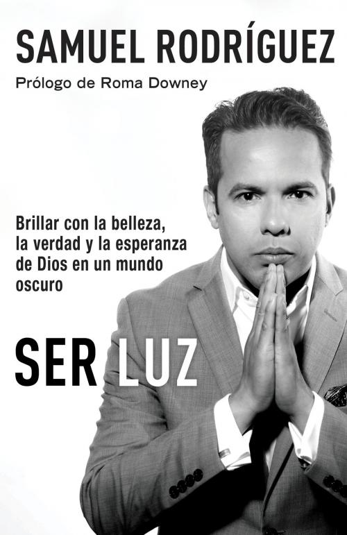 Cover of the book Ser Luz by Samuel Rodriguez, Knopf Doubleday Publishing Group