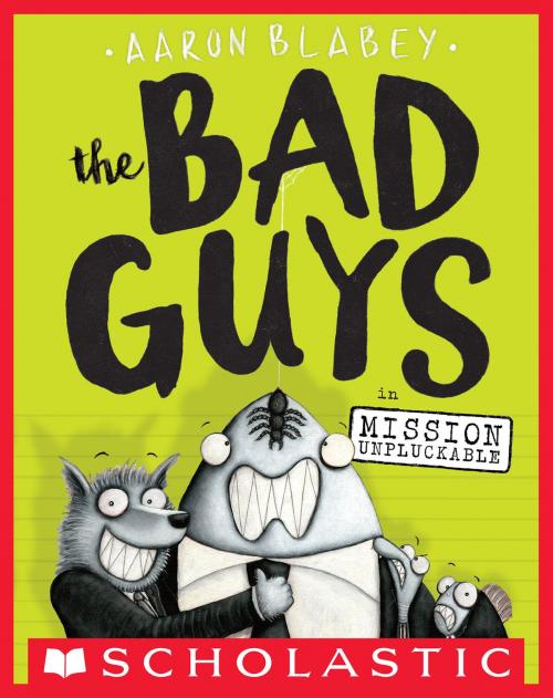 Cover of the book The Bad Guys in Mission Unpluckable (The Bad Guys #2) by Aaron Blabey, Scholastic Inc.