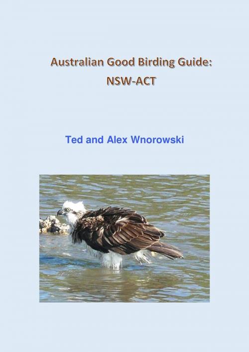 Cover of the book Australian Good Birding Guide: NSW-ACT by Ted Wnorowski, Alex Wnorowski, Ted and Alex Wnorowski