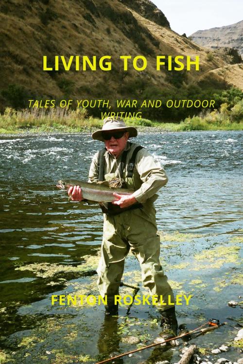 Cover of the book LIVING TO FISH by Fenton Roskelley, Yankee Fork Press