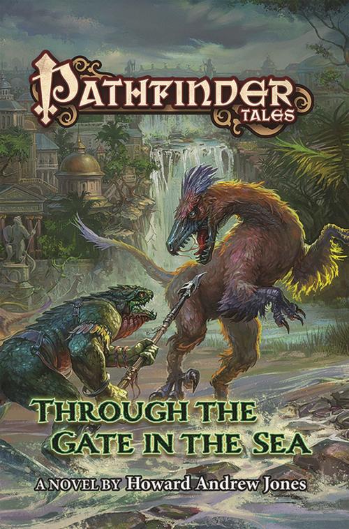 Cover of the book Pathfinder Tales: Through The Gate in the Sea by Paizo Publishing LLC., Howard Andrew Jones, Tom Doherty Associates